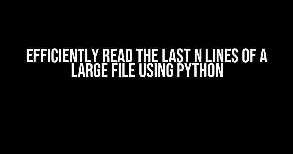 Efficiently Read the Last N Lines of a Large File using Python