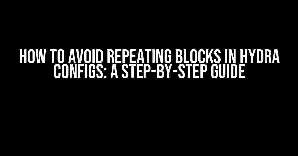 How to Avoid Repeating Blocks in Hydra Configs: A Step-by-Step Guide