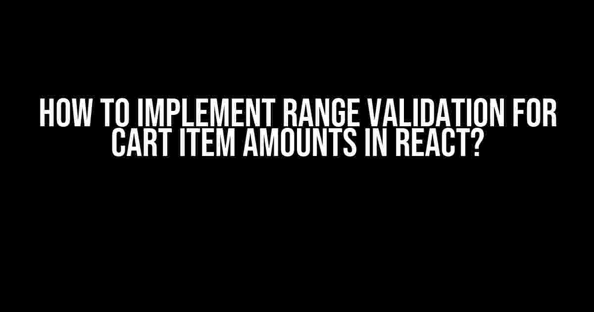 How to Implement Range Validation for Cart Item Amounts in React?