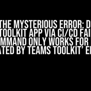 Solving the Mysterious Error: Deploying Teams Toolkit App via CI/CD Fails with ‘This Command Only Works for Project Created by Teams Toolkit’ Error