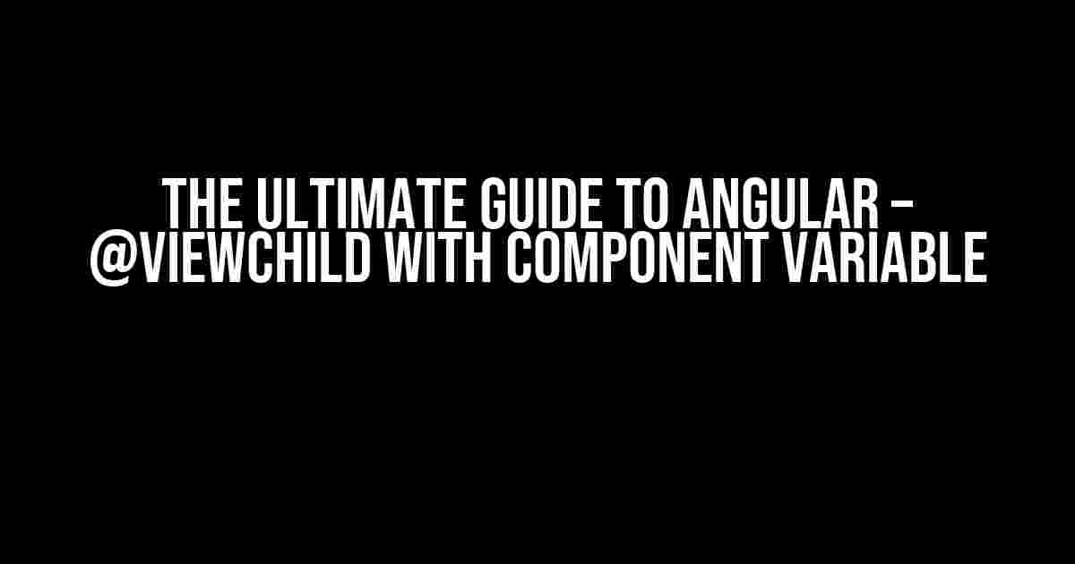 The Ultimate Guide to Angular – @ViewChild with Component Variable