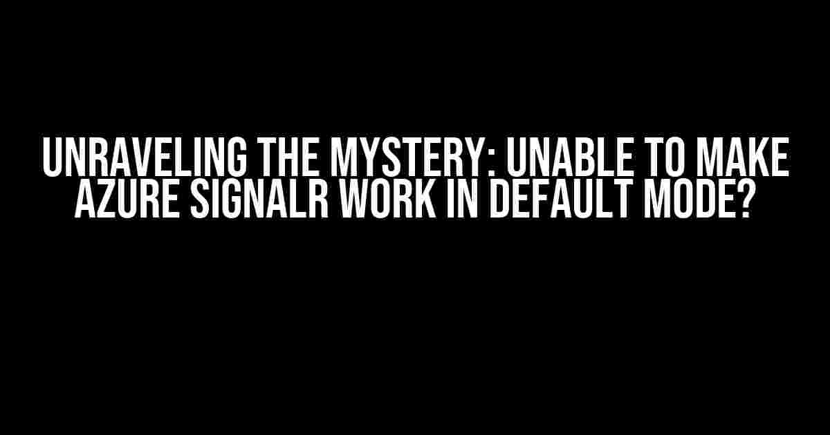 Unraveling the Mystery: Unable to Make Azure SignalR Work in Default Mode?