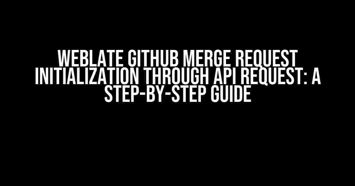 Weblate GitHub Merge Request Initialization through API Request: A Step-by-Step Guide